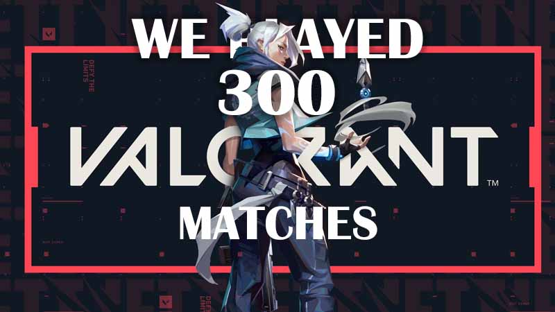 How do we feel after 300 games in Valorant Beta