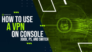 How to Use VPN on Console – The Ultimate Guide