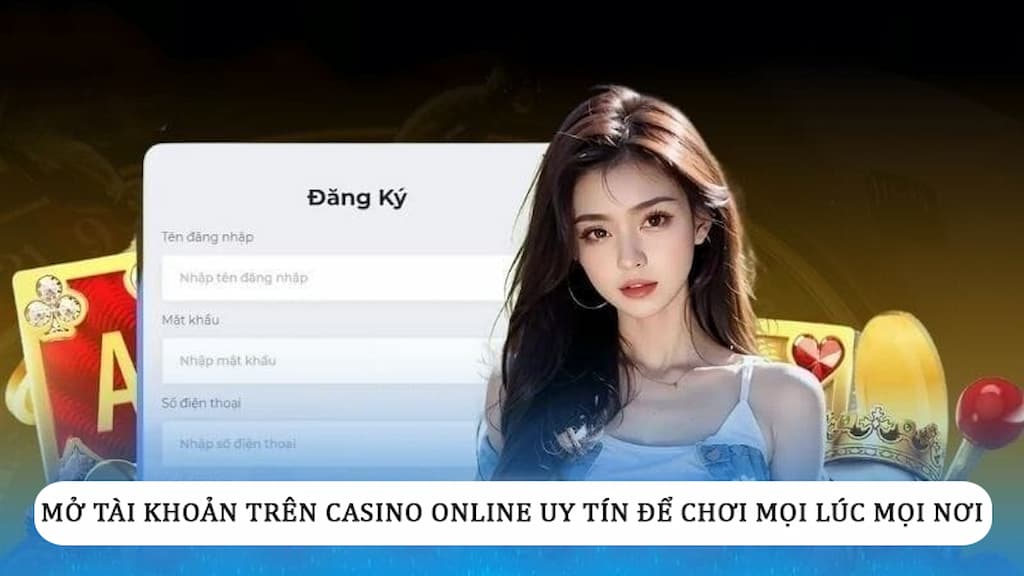 Mở tài khoản trên online casino uy tín để chơi mọi lúc mọi nơi