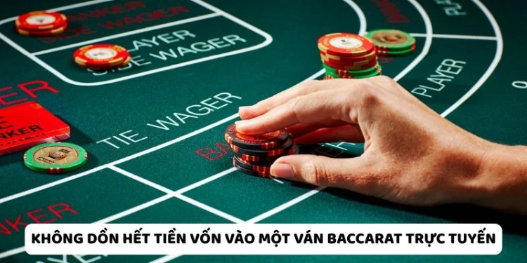 Không dồn hết tiền vốn vào một ván Baccarat trực tuyến